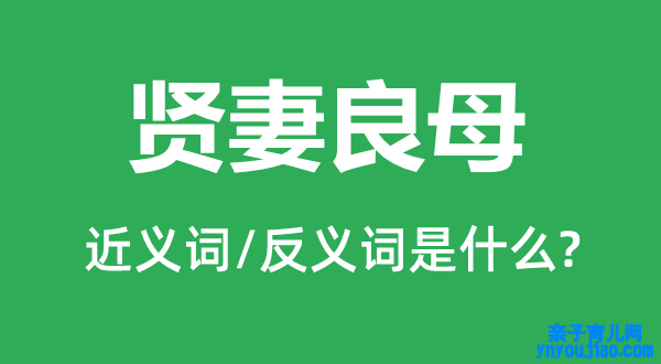 贤妻良母的近义词和反义词是什么,贤妻良母是什么意思