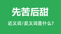 先苦后甜的近义词和反义词是什么_先苦后甜是什么意思？