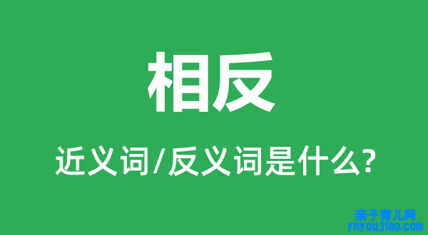 相反的近义词和反义词是什么,相反是什么意思