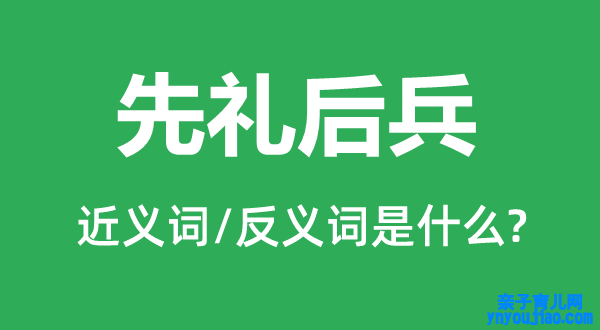 先礼后兵的近义词和反义词是什么,先礼后兵是什么意思