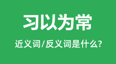 习以为常的近义词和反义词是什么_习以为常是什么意思?