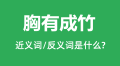 胸有成竹的近义词和反义词是什么_胸有成竹是什么意思?