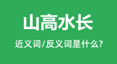 山高水长的近义词和反义词是什么_山高水长是什么意思?