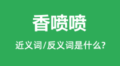 香喷喷的近义词和反义词是什么_香喷喷是什么意思?