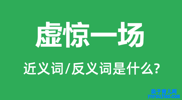 虚惊一场的近义词和反义词是什么,虚惊一场是什么意思