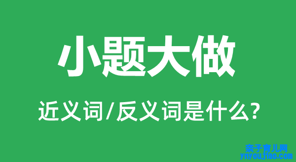 小题大做的近义词和反义词是什么,小题大做是什么意思