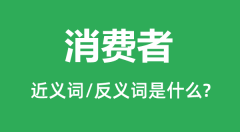 消费者的近义词和反义词是什么_消费者是什么意思?