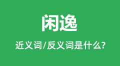 闲逸的近义词和反义词是什么_闲逸是什么意思?