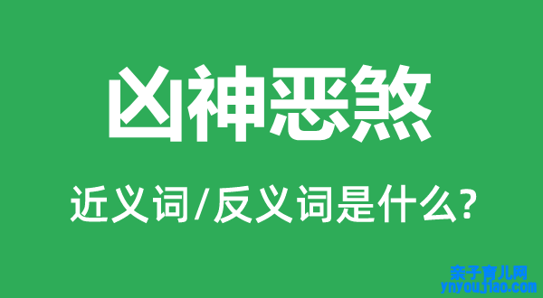 凶神恶煞的近义词和反义词是什么,凶神恶煞是什么意思