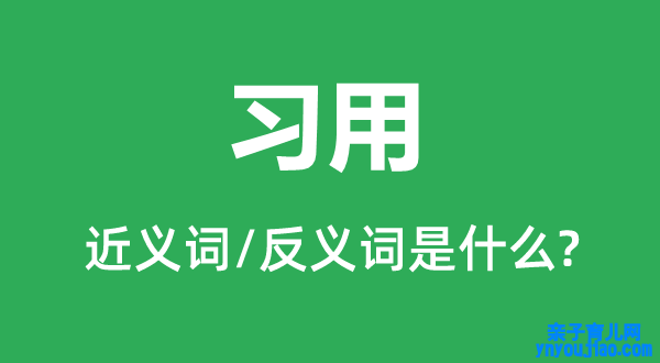 惯用的近义词和反义词是什么,惯用是什么意思