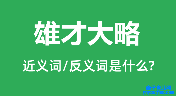 雄才粗略的近义词和反义词是什么,雄才粗略是什么意思