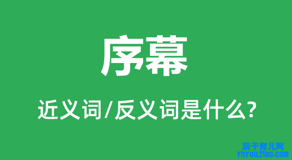 序幕的近义词和反义词是什么,序幕是什么意思