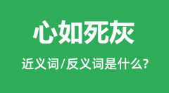 心如死灰的近义词和反义词是什么_心如死灰是什么意思?