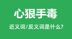 心狠手毒的近义词和反义词是什么_心狠手毒是什么意思?