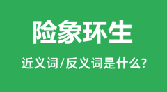 险象环生的近义词和反义词是什么_险象环生是什么意思?