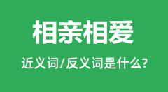 相亲相爱的近义词和反义词是什么_相亲相爱是什么意思?