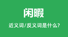 闲暇的近义词和反义词是什么_闲暇是什么意思?