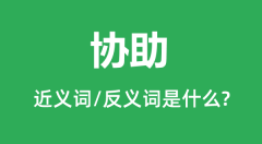 协助的近义词和反义词是什么_协助是什么意思?