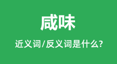 咸味的近义词和反义词是什么_咸味是什么意思?