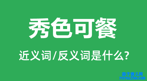 秀色可餐的近义词和反义词是什么,秀色可餐是什么意思