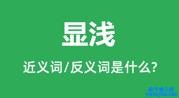 显浅的近义词和反义词是什么,显浅是什么意思