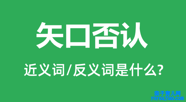 矢口否定的近义词和反义词是什么,矢口否定是什么意思