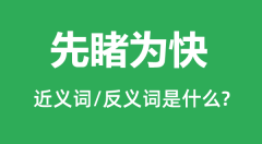 先睹为快的近义词和反义词是什么_先睹为快是什么意思?