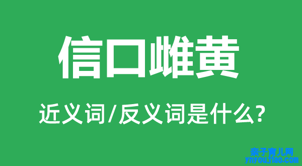 信口雌黄的近义词和反义词是什么,信口雌黄是什么意思