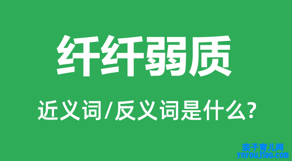 纤纤弱质的近义词和反义词是什么,纤纤弱质是什么意思