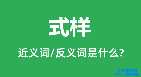 式样的近义词和反义词是什么,式样是什么意思