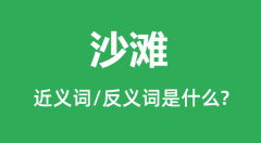 沙滩的近义词和反义词是什么_沙滩是什么意思?