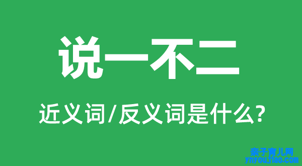 说一不二的近义词和反义词是什么,说一不二是什么意思